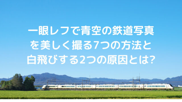 一眼レフで青空の鉄道写真を美しく撮る7つの方法と白飛びする2つの原因とは ことりの首都圏撮影地情報とカメラブログ